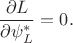 $$\frac{\partial L}{\partial\psi^*_L}=0.$$