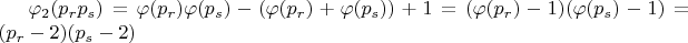 $\varphi_2(p_rp_s)=\varphi(p_r)\varphi(p_s)-(\varphi(p_r)+\varphi(p_s))+1=(\varphi(p_r)-1)(\varphi(p_s)-1)=(p_r-2)(p_s-2)$