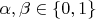 $\alpha, \beta \in \{0, 1\}$