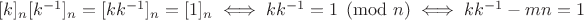 $[k]_n[k^{-1}]_n=[kk^{-1}]_n=[1]_n\iff kk^{-1}=1\pmod n\iff kk^{-1}-mn=1$