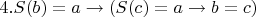 $4. S(b)=a \to (S(c)=a \to b=c)$