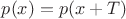 $p(x) = p(x + T)$