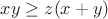 $xy \ge z(x+y)$