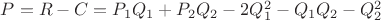 $P=R-C=P_1 Q_1 + P_2Q_2 - 2Q^2_1 - Q_1Q_2 - Q^2_2$