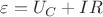$\varepsilon = U_C + IR$