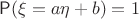 $\mathsf P(\xi = a\eta+b)=1$