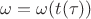 $\omega=\omega(t(\tau))$
