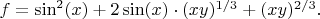 $f=\sin^2(x)+2\sin(x)\cdot(xy)^{1/3}+(xy)^{2/3}.$