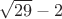 $\sqrt{29}-2$