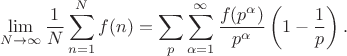 $$\lim_{N\to\infty}\frac{1}{N}\sum_{n=1}^{N}f(n)=\sum_{p}\sum_{\alpha=1}^{\infty}\frac{f(p^{\alpha})}{p^{\alpha}}\left(1-\frac{1}{p}\right).$$ $$\lim_{N\to\infty}\frac{1}{N}\sum_{n=1}^{N}f(n)=\sum_{p}\sum_{\alpha=1}^{\infty}\frac{f(p^{\alpha})}{p^{\alpha}}\left(1-\frac{1}{p}\right).$$