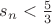 $s_n<\frac{5}{3}$