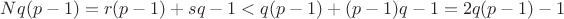 $Nq(p-1)=r(p-1)+sq-1<q(p-1)+(p-1)q-1=2q(p-1)-1$