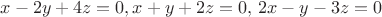 $x - 2y + 4z = 0,x + y + 2z = 0,\,2x - y - 3z = 0$
