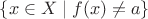 $\{x\in X\mid f(x) \neq a\}$