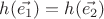 $h(\vec{e_1})=h(\vec{e_2})$ $h(\vec{e_1})=h(\vec{e_2})$