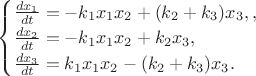 \begin{cases}
\frac{d x_1}{dt} = -k_1 x_1 x_2 + (k_2 + k_3) x_3,,&\\
\frac{d x_2}{dt} = -k_1 x_1 x_2 + k_2 x_3,&\\
\frac{d x_3}{dt} = k_1 x_1 x_2 - (k_2 + k_3) x_3.&\\
\end{cases}