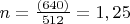 $n = \frac {(640)}{512} = 1,25$