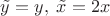 $\tilde y=y,\;\tilde x=2x$