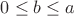 $0\leq b \leq a$