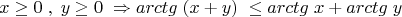 \[x \ge 0\;,\;y \ge 0\; \Rightarrow arctg\;(x + y)\; \le arctg\;x + arctg\;y\]