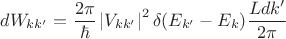 $$dW_{k k '}=\frac {2 \pi}{\hbar}  \left\lvert V_{k k'} \right\lvert^2 \delta(E_{k'}-E_k) \frac {Ldk'}{2\pi}$$
