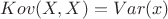 $$Kov(X,X) = Var(x) $$