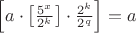 $\left[ a\cdot \left[\frac {5^x} {2^k}\right]\cdot\frac {2^k} {2^q}\right] = a$