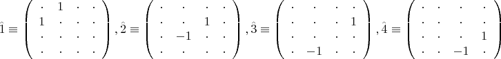 \[\hat 1 \equiv \left( {\begin{array}{*{20}c}    \cdot  & 1 &  \cdot  &  \cdot   \\   1 &  \cdot  &  \cdot  &  \cdot   \\    \cdot  &  \cdot  &  \cdot  &  \cdot   \\    \cdot  &  \cdot  &  \cdot  &  \cdot   \\ \end{array} } \right),\hat 2 \equiv \left( {\begin{array}{*{20}c}    \cdot  &  \cdot  &  \cdot  &  \cdot   \\    \cdot  &  \cdot  & 1 &  \cdot   \\    \cdot  & { - 1} &  \cdot  &  \cdot   \\    \cdot  &  \cdot  &  \cdot  &  \cdot   \\ \end{array} } \right),\hat 3 \equiv \left( {\begin{array}{*{20}c}    \cdot  &  \cdot  &  \cdot  &  \cdot   \\    \cdot  &  \cdot  &  \cdot  & 1  \\    \cdot  &  \cdot  &  \cdot  &  \cdot   \\    \cdot  & { - 1} &  \cdot  &  \cdot   \\ \end{array} } \right),\hat 4 \equiv \left( {\begin{array}{*{20}c}    \cdot  &  \cdot  &  \cdot  &  \cdot   \\    \cdot  &  \cdot  &  \cdot  &  \cdot   \\    \cdot  &  \cdot  &  \cdot  & 1  \\
    \cdot  &  \cdot  & { - 1} &  \cdot   \\ \end{array} } \right)\]