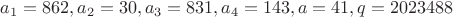 $a_1=862, a_2=30, a_3=831, a_4=143, a=41, q=2023488$