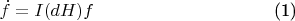 $\dot{f}=I(dH)f$\qquad\qquad\qquad\qquad\qquad(1)