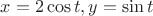 $x=2\cos t , y=\sin t$