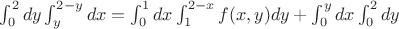 $\int_0^2 dy\int_y^{2-y}dx = \int_0^1{dx}\int_1^{2-x}f(x,y)dy+\int_0^y {dx}\int_0^2 {dy}$