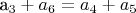a_3 + a_6 = a_4 + a_5