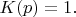 $K(p)=1.$