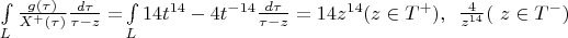 $\[\int\limits_L {\frac{{g(\tau )}}{{{X^ + }(\tau )}}\frac{{d\tau }}{{\tau  - z}} = } \int\limits_L {14{t^{14}} - 4{t^{ - 14}}\frac{{d\tau }}{{\tau  - z}} = 14{z^{14}}(z \in {T^ + }),\,\,\,\frac{4}{{{z^{14}}}}(\,} \,z \in {T^ - })\]$