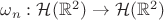 $\omega_n:\mathcal H(\mathbb R^2)\to\mathcal H(\mathbb R^2)$