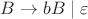 $B\rightarrow bB\mid\varepsilon$