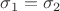 $\sigma _1=\sigma _2$