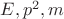 $E, p^2, m$
