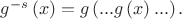 $g^{-s}\left(x\right) = g\left(...g\left(x\right)...\right).$