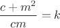 $\dfrac{c+m^2}{cm}=k$