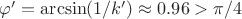 $\varphi'=\arcsin(1/k')\approx0.96>\pi/4$