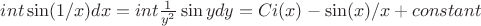 $int \sin(1/x)dx=int \frac 1 {y^2}\sin y dy= Ci(x) - \sin(x)/x + constant$