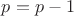 $p = p - 1$