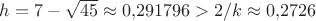 $h=7-\sqrt{45}\approx 0{,}291796>2/k\approx 0{,}2726$