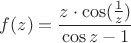 $f(z)=\dfrac {z \cdot \cos(\frac 1 z)}{\cos z - 1}$