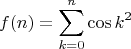 $$
f(n)=\sum_{k=0}^n\cos k^2
$$