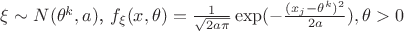 $\xi\sim N(\theta^{k},a)$, $f_{\xi}(x,\theta)=\frac{1}{\sqrt{2a\pi}}\exp(-\frac{(x_{j}-\theta^{k})^{2}}{2a}), \theta>0$