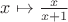 $x \mapsto \frac{x}{x + 1}$