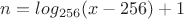 $ n=log_{256}(x-256)+1$ $ n=log_{256}(x-256)+1$
